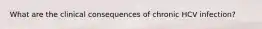 What are the clinical consequences of chronic HCV infection?