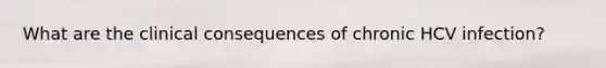 What are the clinical consequences of chronic HCV infection?