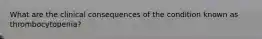 What are the clinical consequences of the condition known as thrombocytopenia?
