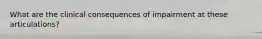 What are the clinical consequences of impairment at these articulations?