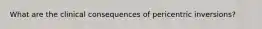 What are the clinical consequences of pericentric inversions?