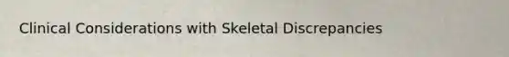 Clinical Considerations with Skeletal Discrepancies