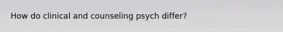 How do clinical and counseling psych differ?