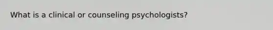 What is a clinical or counseling psychologists?