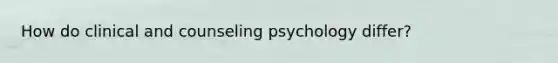 How do clinical and counseling psychology differ?