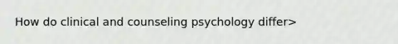 How do clinical and counseling psychology differ>