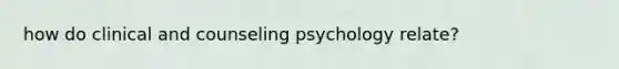 how do clinical and counseling psychology relate?