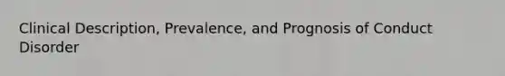Clinical Description, Prevalence, and Prognosis of Conduct Disorder
