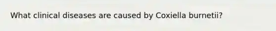 What clinical diseases are caused by Coxiella burnetii?