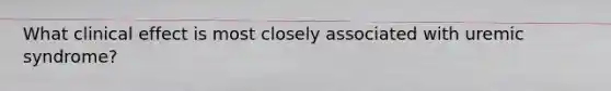 What clinical effect is most closely associated with uremic syndrome?