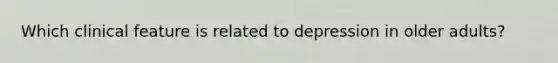 Which clinical feature is related to depression in older adults?