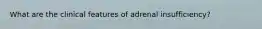 What are the clinical features of adrenal insufficiency?