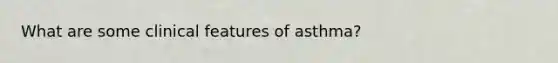 What are some clinical features of asthma?