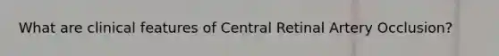 What are clinical features of Central Retinal Artery Occlusion?