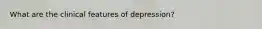 What are the clinical features of depression?