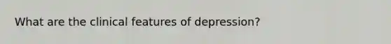 What are the clinical features of depression?