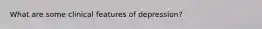 What are some clinical features of depression?
