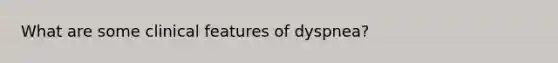 What are some clinical features of dyspnea?