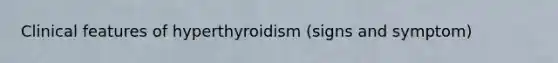 Clinical features of hyperthyroidism (signs and symptom)