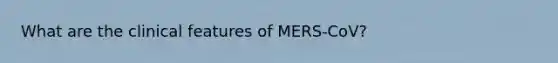 What are the clinical features of MERS-CoV?