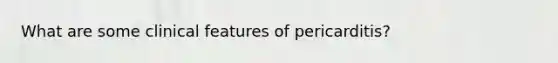 What are some clinical features of pericarditis?