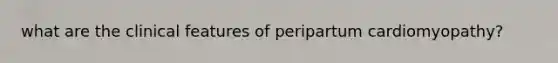 what are the clinical features of peripartum cardiomyopathy?