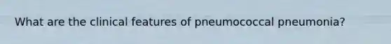 What are the clinical features of pneumococcal pneumonia?