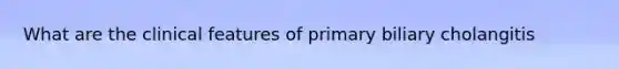 What are the clinical features of primary biliary cholangitis