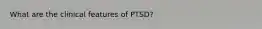 What are the clinical features of PTSD?