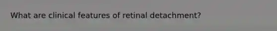 What are clinical features of retinal detachment?