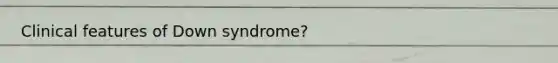 Clinical features of Down syndrome?