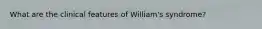 What are the clinical features of William's syndrome?