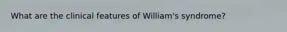 What are the clinical features of William's syndrome?