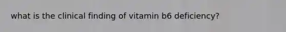 what is the clinical finding of vitamin b6 deficiency?