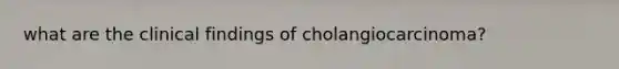 what are the clinical findings of cholangiocarcinoma?