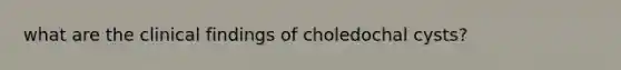 what are the clinical findings of choledochal cysts?