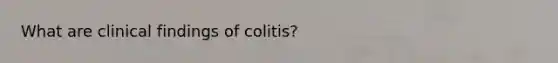 What are clinical findings of colitis?