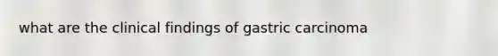 what are the clinical findings of gastric carcinoma