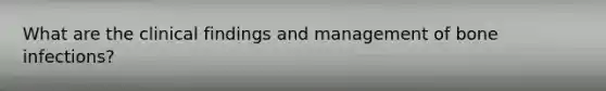 What are the clinical findings and management of bone infections?