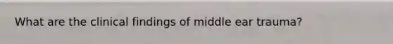 What are the clinical findings of middle ear trauma?