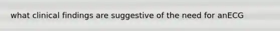 what clinical findings are suggestive of the need for anECG