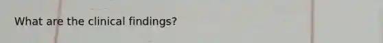 What are the clinical findings?