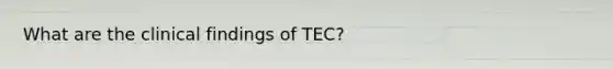 What are the clinical findings of TEC?