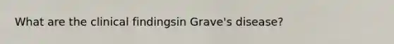 What are the clinical findingsin Grave's disease?