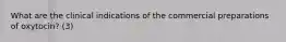 What are the clinical indications of the commercial preparations of oxytocin? (3)