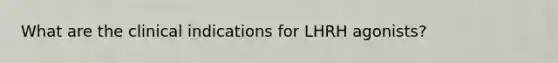 What are the clinical indications for LHRH agonists?