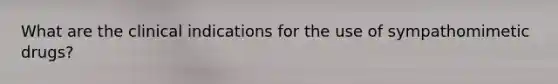 What are the clinical indications for the use of sympathomimetic drugs?