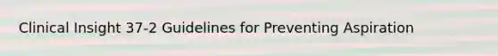 Clinical Insight 37-2 Guidelines for Preventing Aspiration