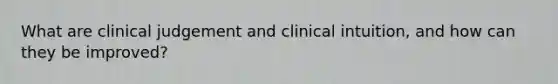 What are clinical judgement and clinical intuition, and how can they be improved?