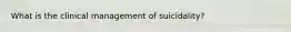What is the clinical management of suicidality?